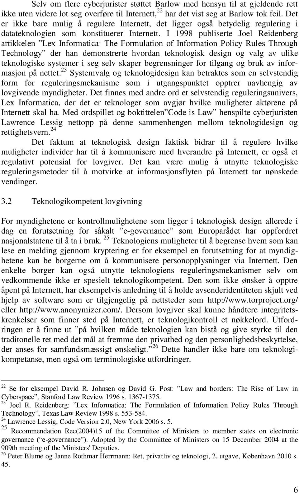 I 1998 publiserte Joel Reidenberg artikkelen Lex Informatica: The Formulation of Information Policy Rules Through Technology der han demonstrerte hvordan teknologisk design og valg av ulike