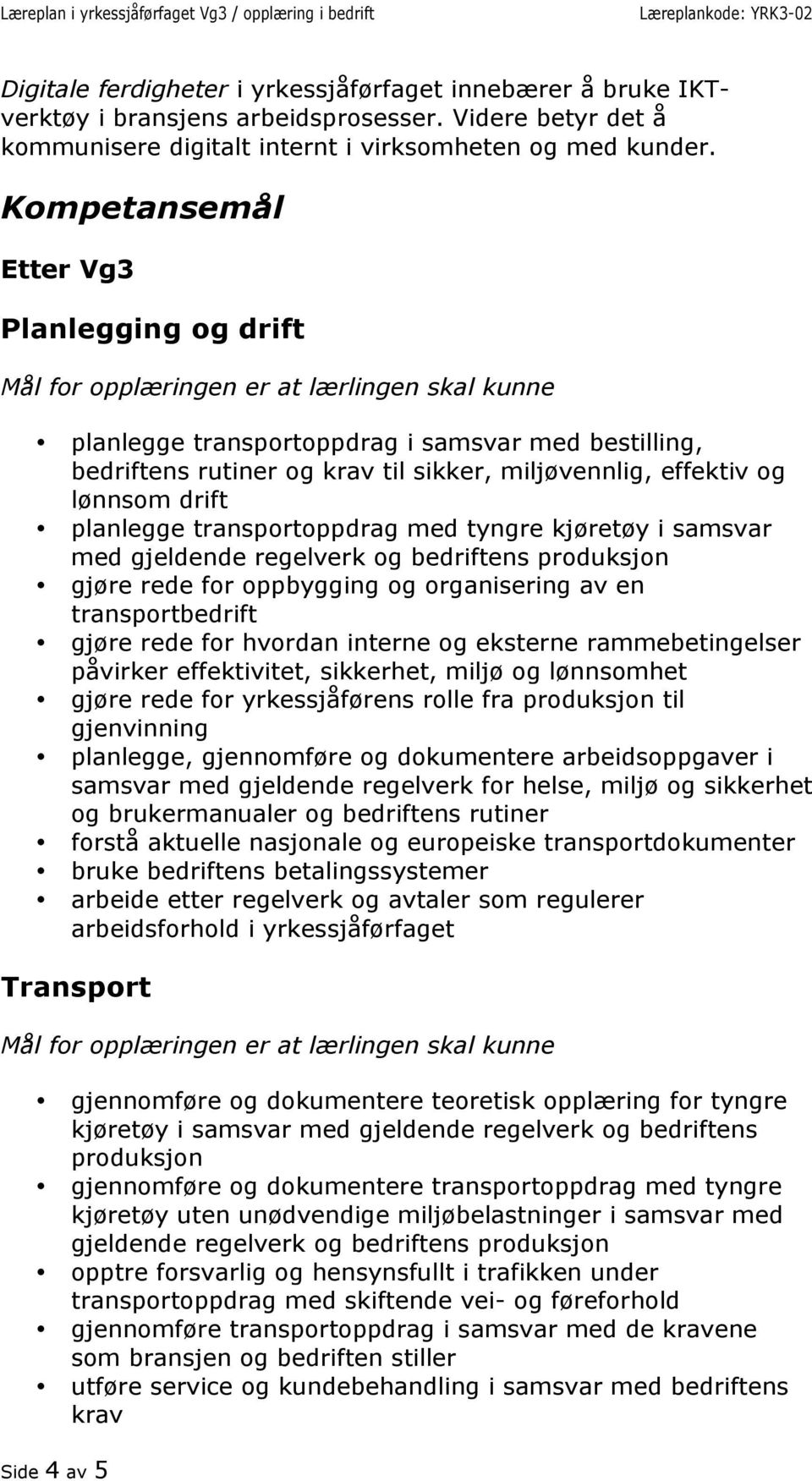 effektiv og lønnsom drift planlegge transportoppdrag med tyngre kjøretøy i samsvar med gjeldende regelverk og bedriftens produksjon gjøre rede for oppbygging og organisering av en transportbedrift