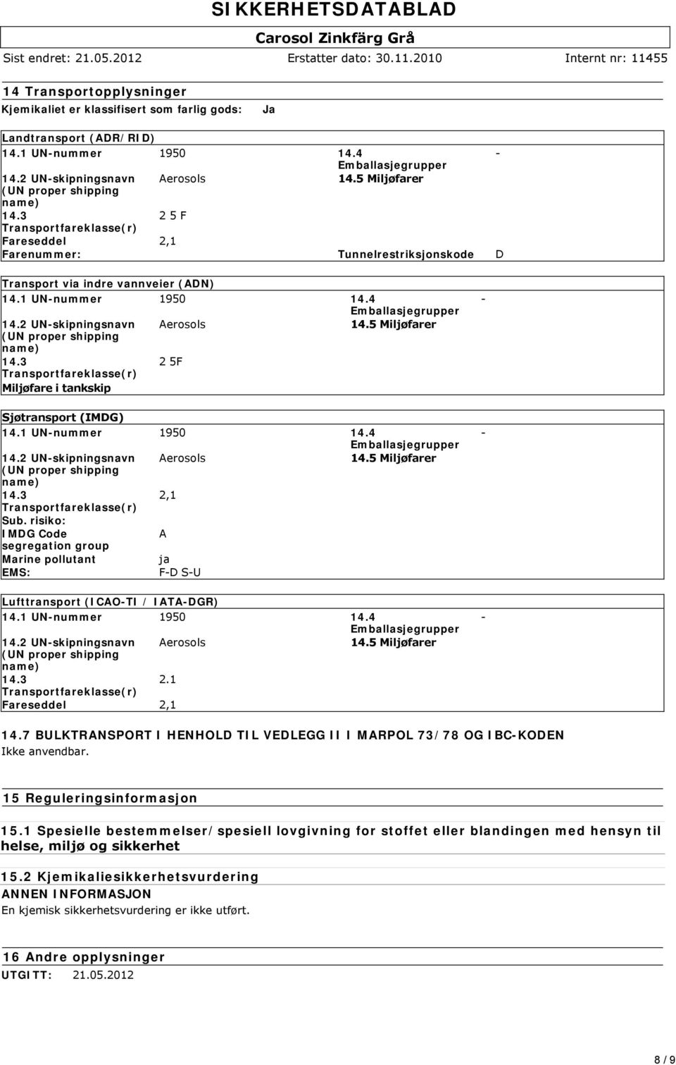 4 Emballasjegrupper 14.2 UNskipningsnavn Aerosols 14.5 Miljøfarer (UN proper shipping name) 14.3 2 5F Transportfareklasse(r) Miljøfare i tankskip Sjøtransport (IMDG) 14.1 UNnummer 1950 14.