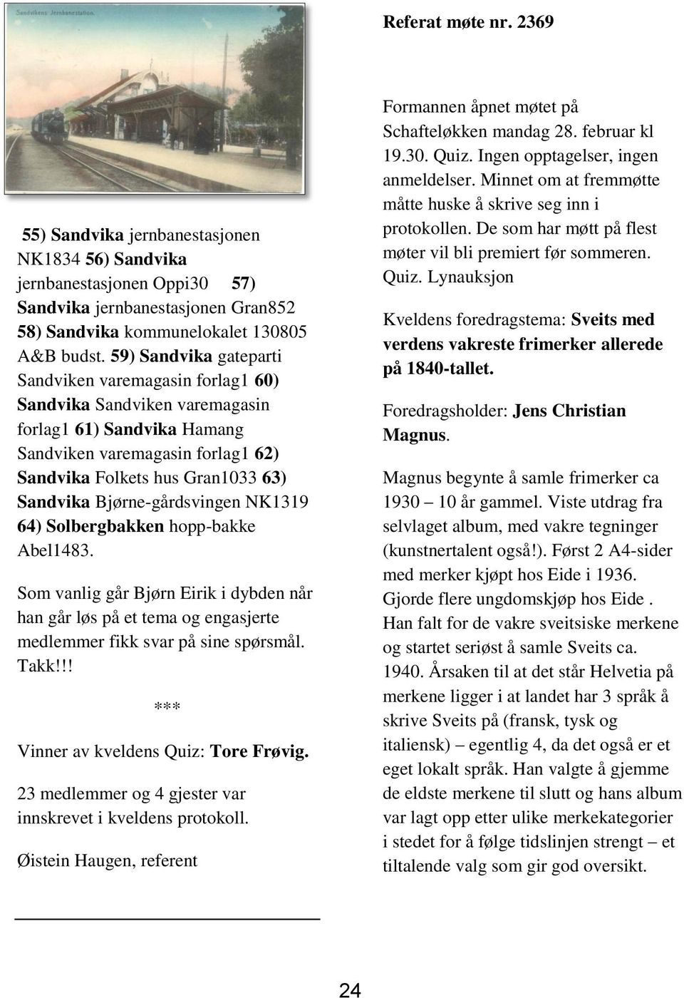 Bjørne-gårdsvingen NK1319 64) Solbergbakken hopp-bakke Abel1483. Som vanlig går Bjørn Eirik i dybden når han går løs på et tema og engasjerte medlemmer fikk svar på sine spørsmål. Takk!