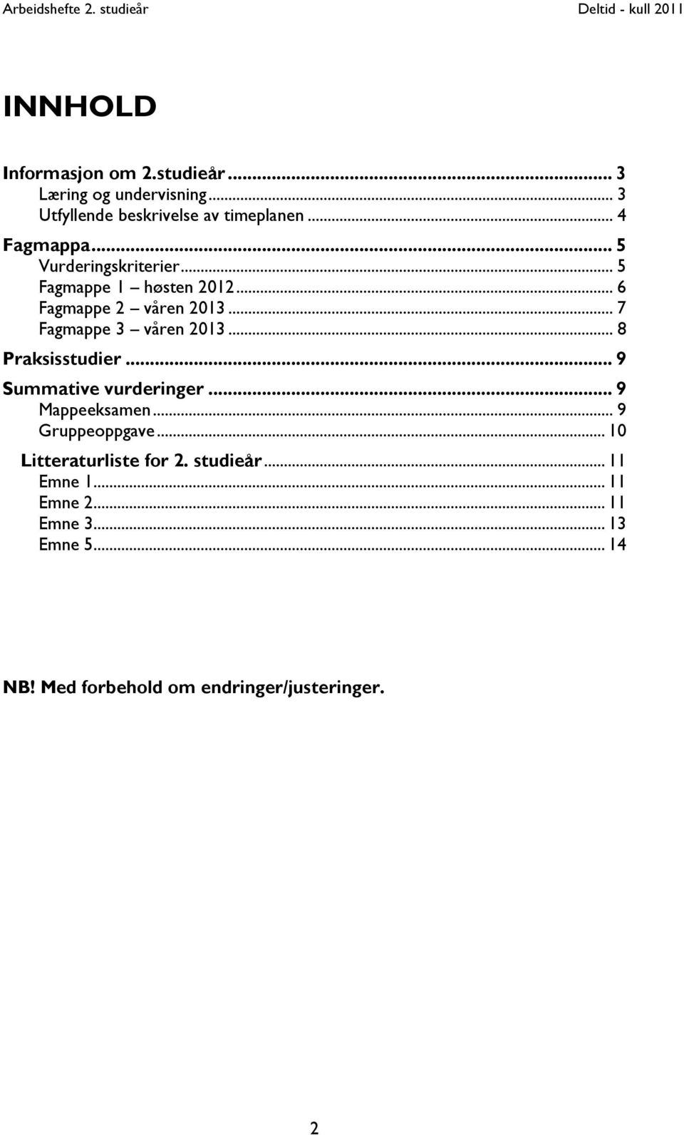 .. 7 Fagmappe 3 våren 2013... 8 Praksisstudier... 9 Summative vurderinger... 9 Mappeeksamen... 9 Gruppeoppgave.