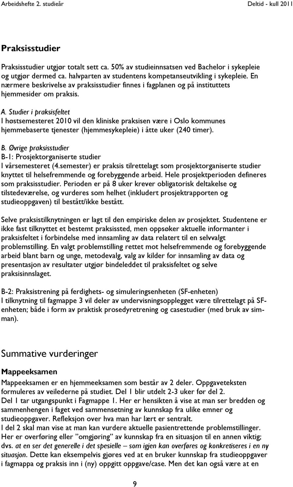 Studier i praksisfeltet I høstsemesteret 2010 vil den kliniske praksisen være i Oslo kommunes hjemmebaserte tjenester (hjemmesykepleie) i åtte uker (240 timer). B.