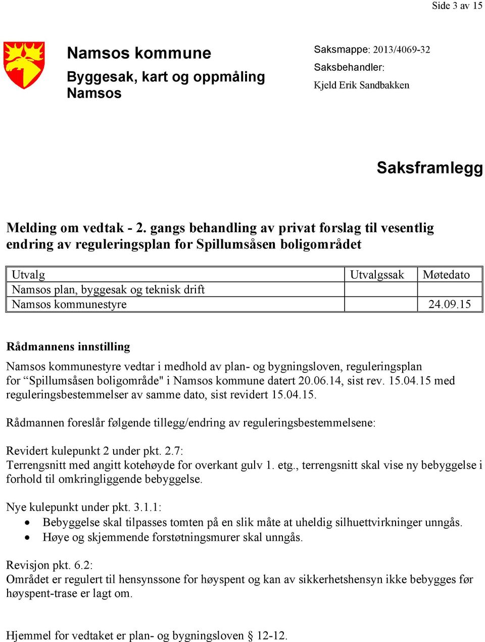 15 Rådmannens innstilling Namsos kommunestyre vedtar i medhold av plan- og bygningsloven, reguleringsplan for Spillumsåsen boligområde" i Namsos kommune datert 20.06.14, sist rev. 15.04.