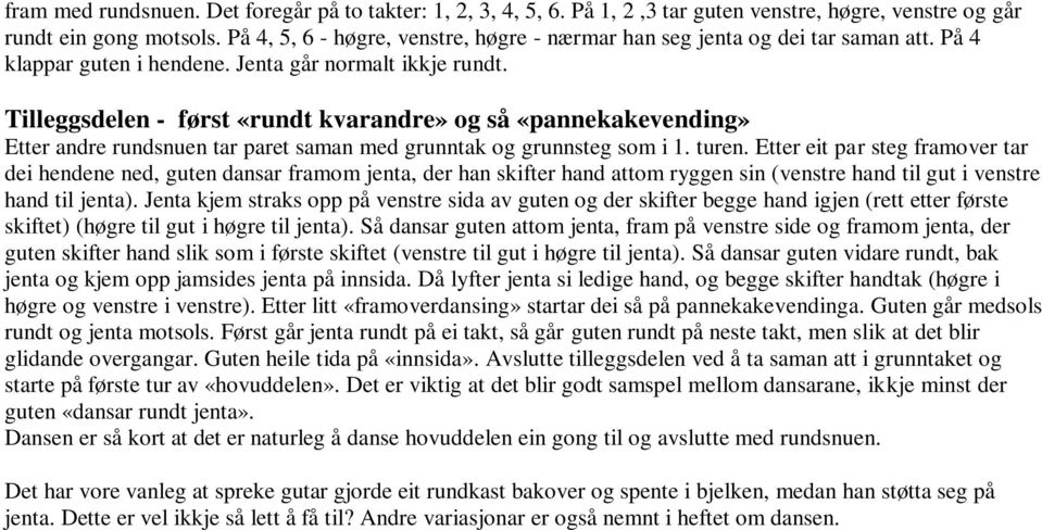 Tilleggsdelen - først «rundt kvarandre» og så «pannekakevending» Etter andre rundsnuen tar paret saman med grunntak og grunnsteg som i 1. turen.