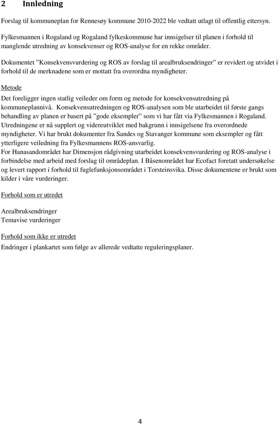 Dokumentet Konsekvensvurdering og ROS av forslag til arealbruksendringer er revidert og utvidet i forhold til de merknadene som er mottatt fra overordna myndigheter.