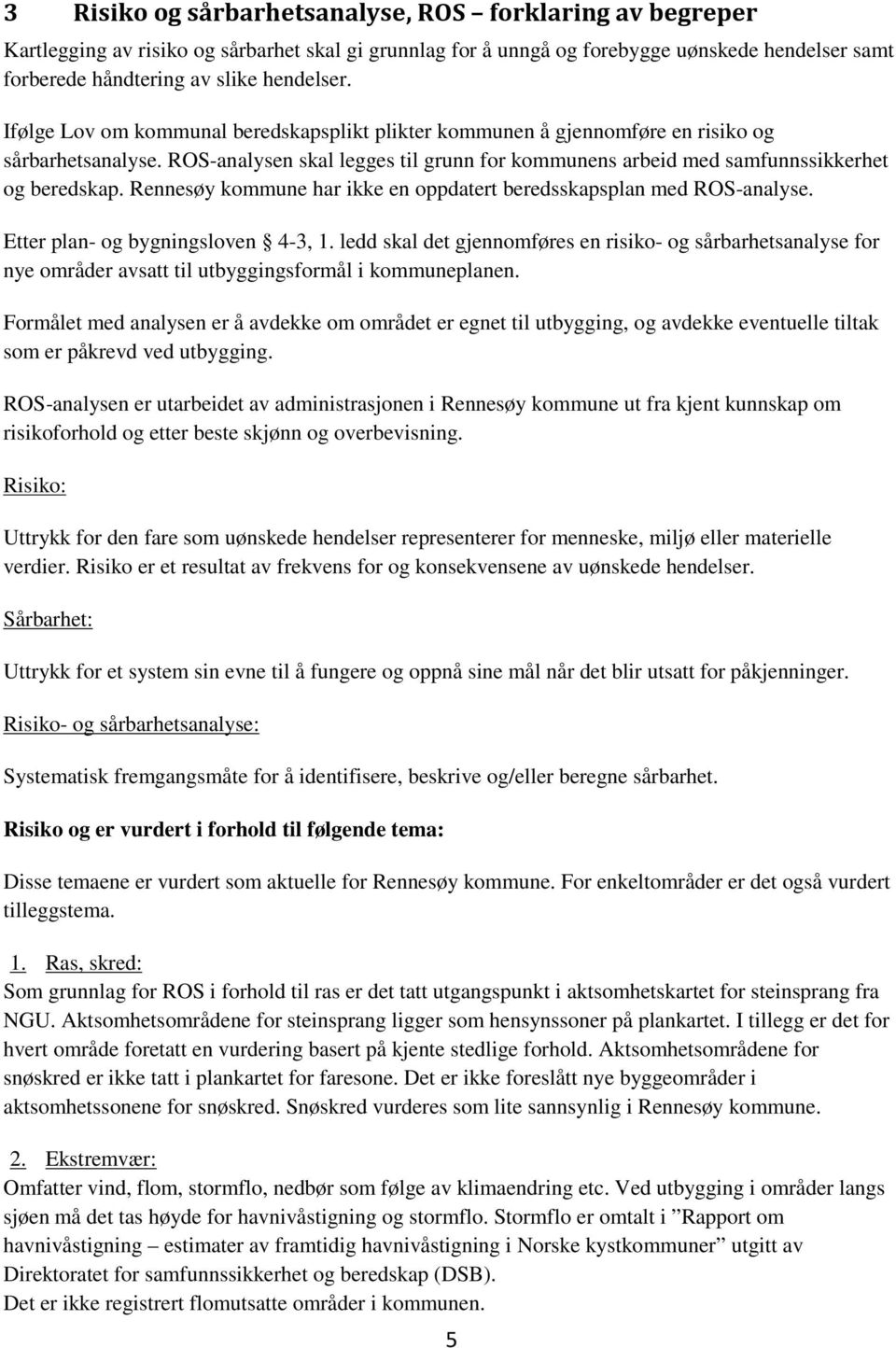 Rennesøy kommune har ikke en oppdatert beredsskapsplan med ROS-analyse. Etter plan- og bygningsloven 4-3, 1.