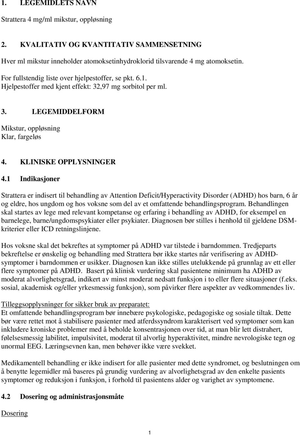 1 Indikasjoner Strattera er indisert til behandling av Attention Deficit/Hyperactivity Disorder (ADHD) hos barn, 6 år og eldre, hos ungdom og hos voksne som del av et omfattende behandlingsprogram.