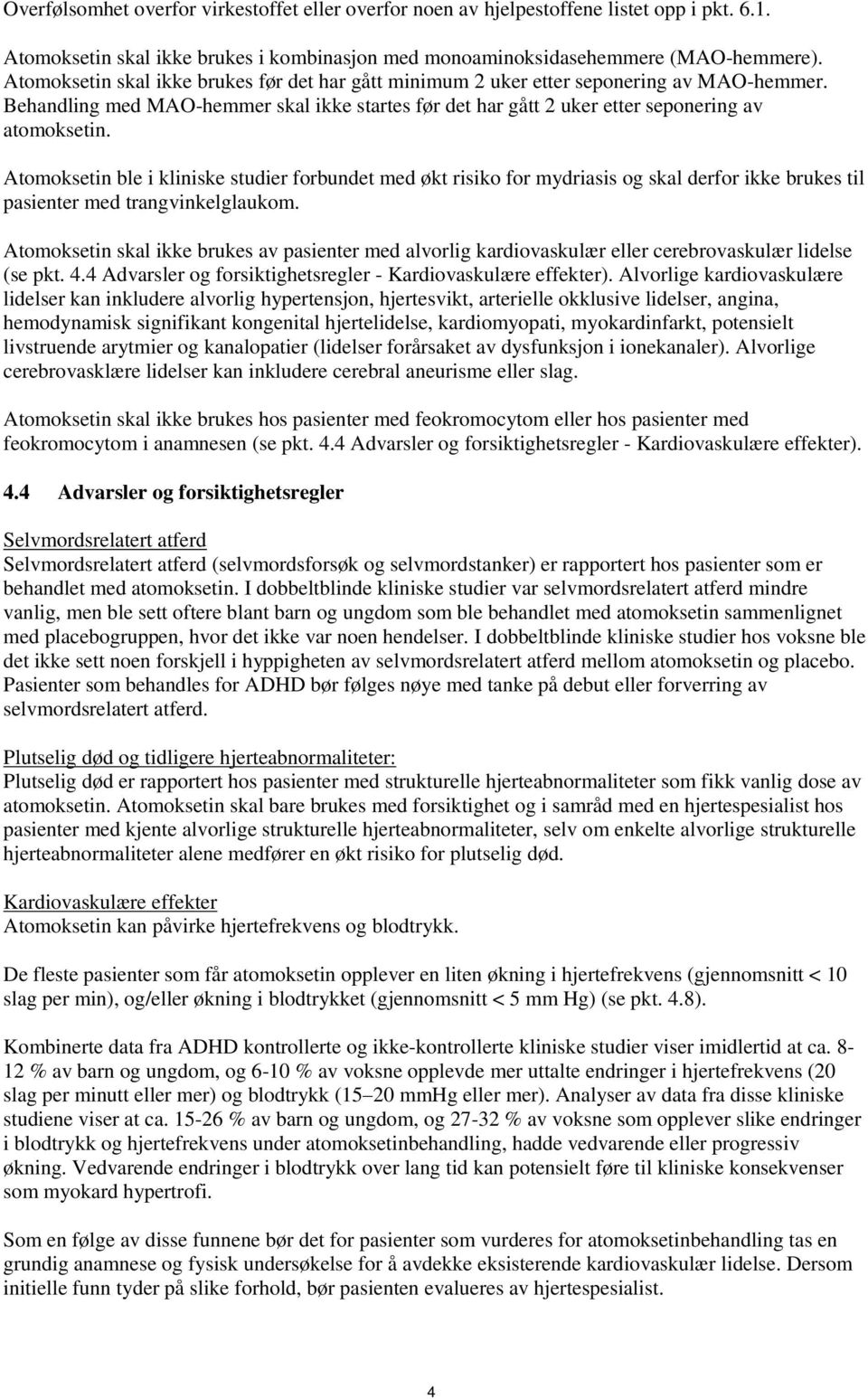 Atomoksetin ble i kliniske studier forbundet med økt risiko for mydriasis og skal derfor ikke brukes til pasienter med trangvinkelglaukom.