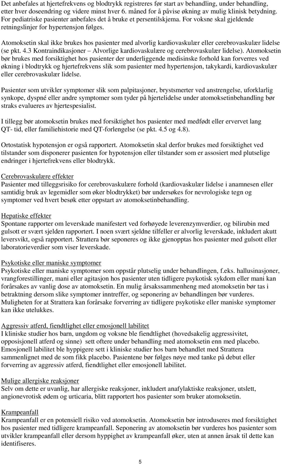 Atomoksetin skal ikke brukes hos pasienter med alvorlig kardiovaskulær eller cerebrovaskulær lidelse (se pkt. 4.3 Kontraindikasjoner Alvorlige kardiovaskulære og cerebrovaskulær lidelse).