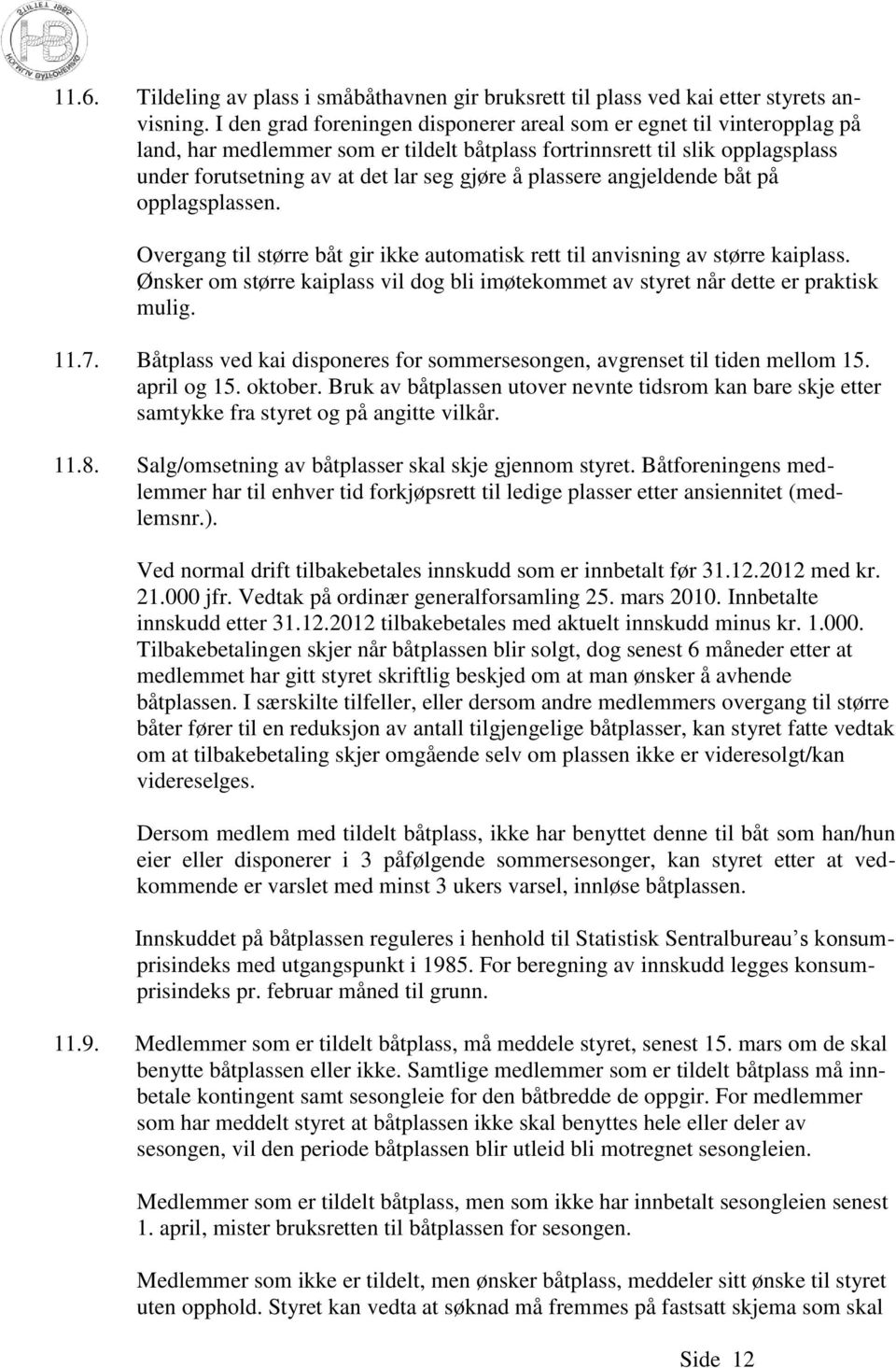 plassere angjeldende båt på opplagsplassen. Overgang til større båt gir ikke automatisk rett til anvisning av større kaiplass.