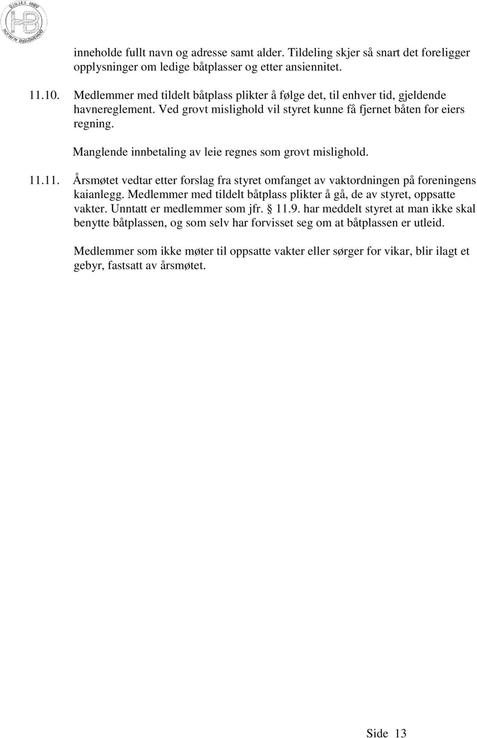 Manglende innbetaling av leie regnes som grovt mislighold. 11.11. Årsmøtet vedtar etter forslag fra styret omfanget av vaktordningen på foreningens kaianlegg.