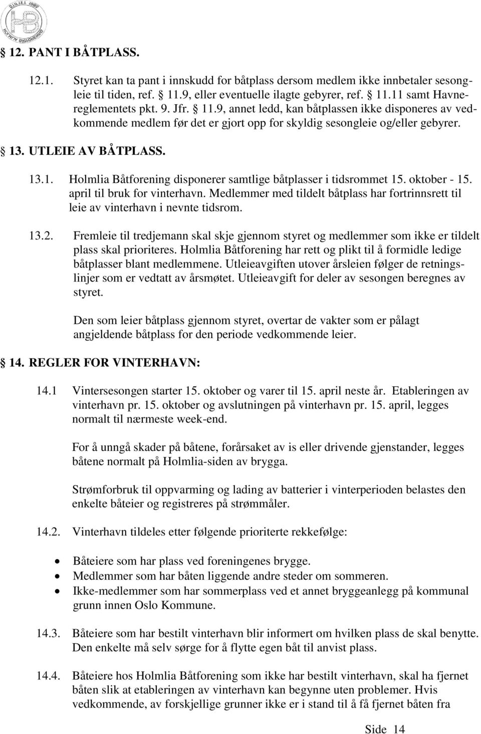 oktober - 15. april til bruk for vinterhavn. Medlemmer med tildelt båtplass har fortrinnsrett til leie av vinterhavn i nevnte tidsrom. 13.2.