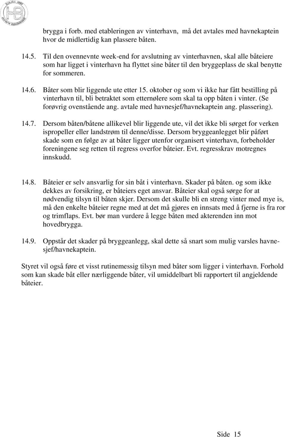 Båter som blir liggende ute etter 15. oktober og som vi ikke har fått bestilling på vinterhavn til, bli betraktet som etternølere som skal ta opp båten i vinter. (Se forøvrig ovenstående ang.