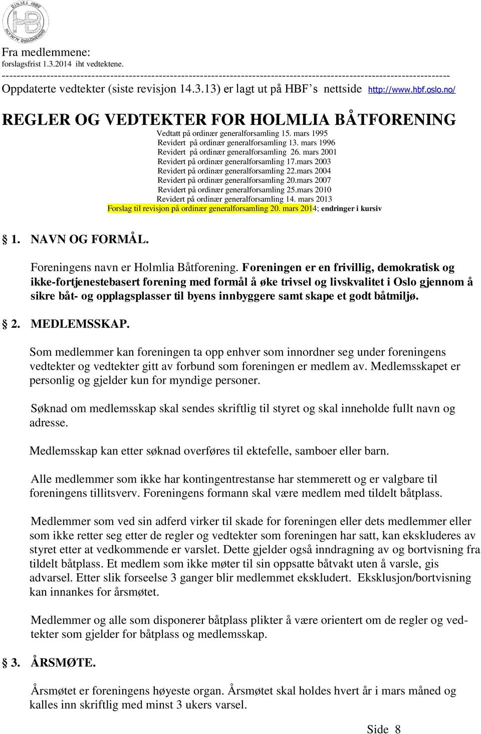 13) er lagt ut på HBF s nettside http://www.hbf.oslo.no/ REGLER OG VEDTEKTER FOR HOLMLIA BÅTFORENING Vedtatt på ordinær generalforsamling 15. mars 1995 Revidert på ordinær generalforsamling 13.