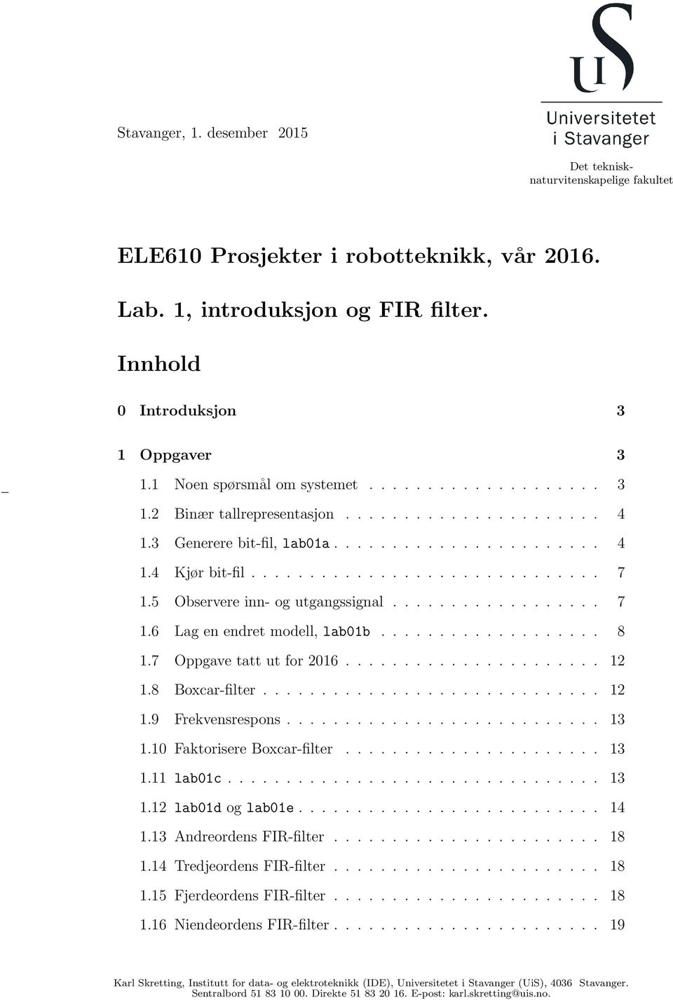 5 Observere inn- og utgangssignal.................. 7 1.6 Lag en endret modell, lab01b................... 8 1.7 Oppgave tatt ut for 2016...................... 12 1.8 Boxcar-filter............................. 12 1.9 Frekvensrespons.