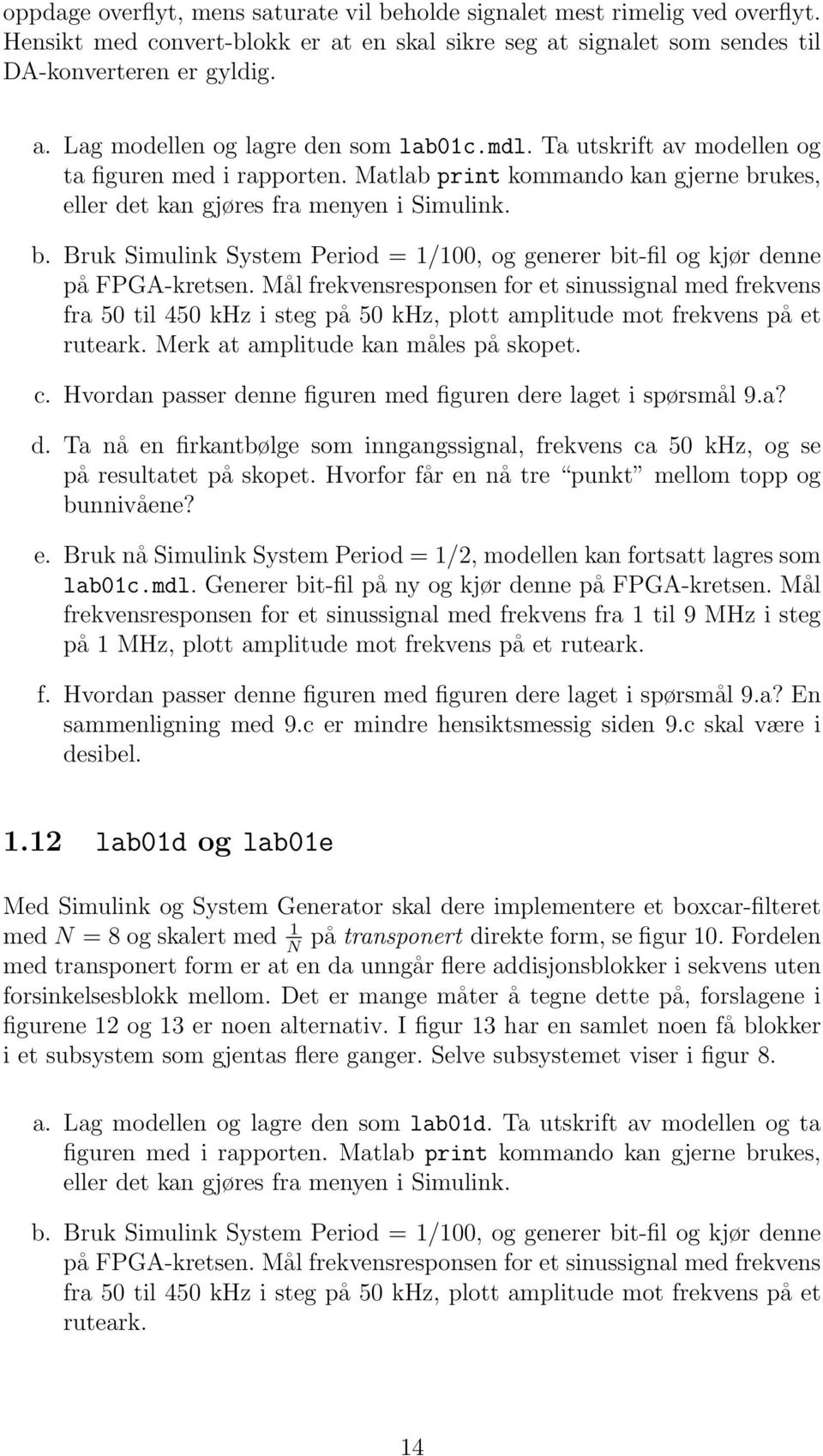 Mål frekvensresponsen for et sinussignal med frekvens fra 50 til 450 khz i steg på 50 khz, plott amplitude mot frekvens på et ruteark. Merk at amplitude kan måles på skopet. c.