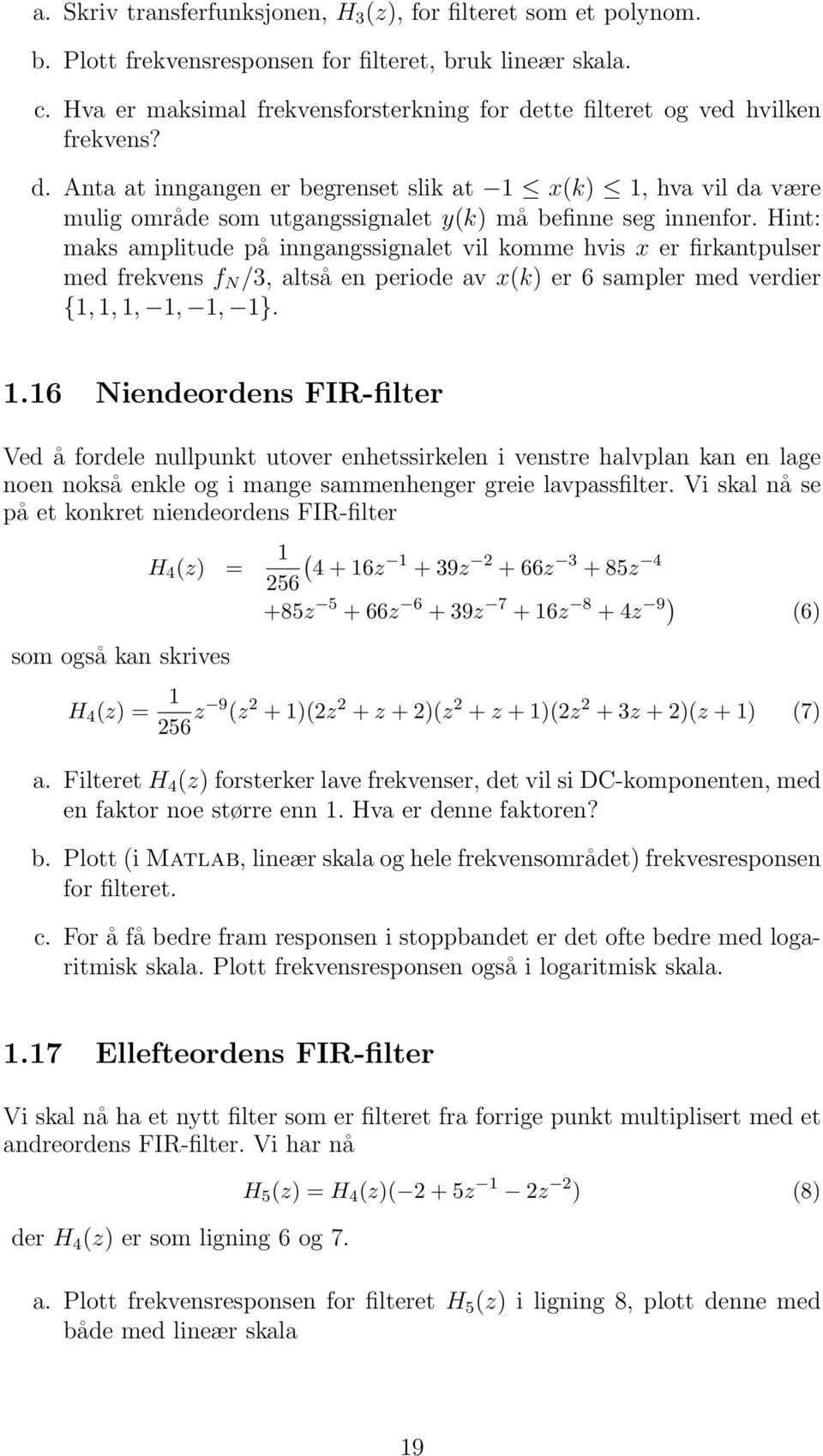 Hint: maks amplitude på inngangssignalet vil komme hvis x er firkantpulser med frekvens f N /3, altså en periode av x(k) er 6 sampler med verdier {1, 1,