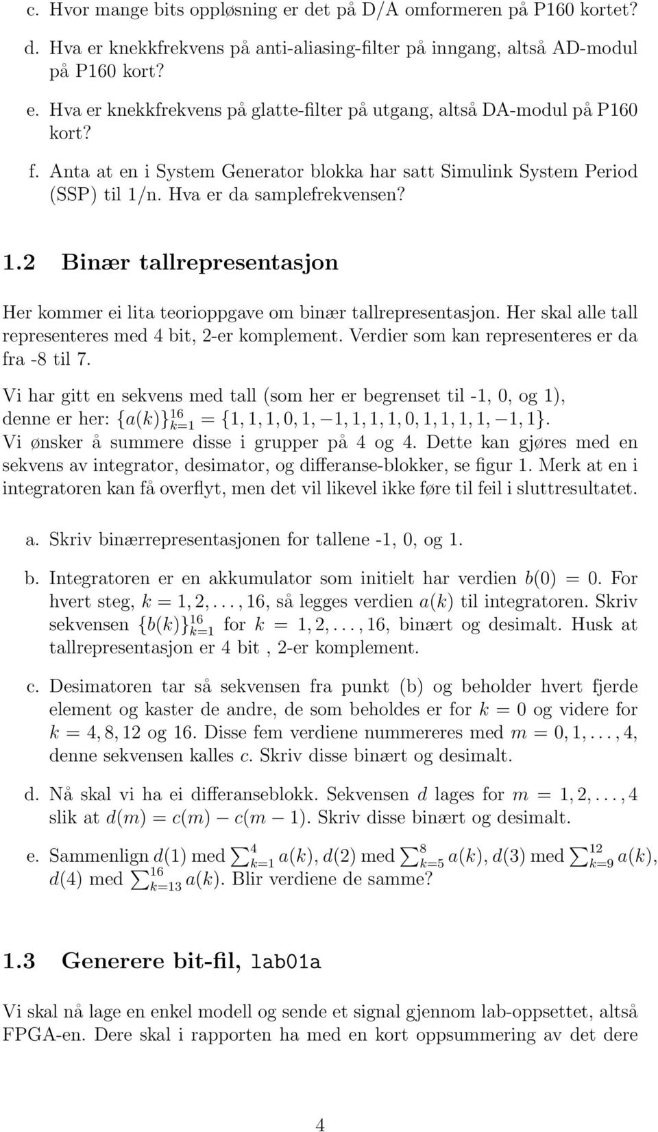 Her skal alle tall representeres med 4 bit, 2-er komplement. Verdier som kan representeres er da fra -8 til 7.