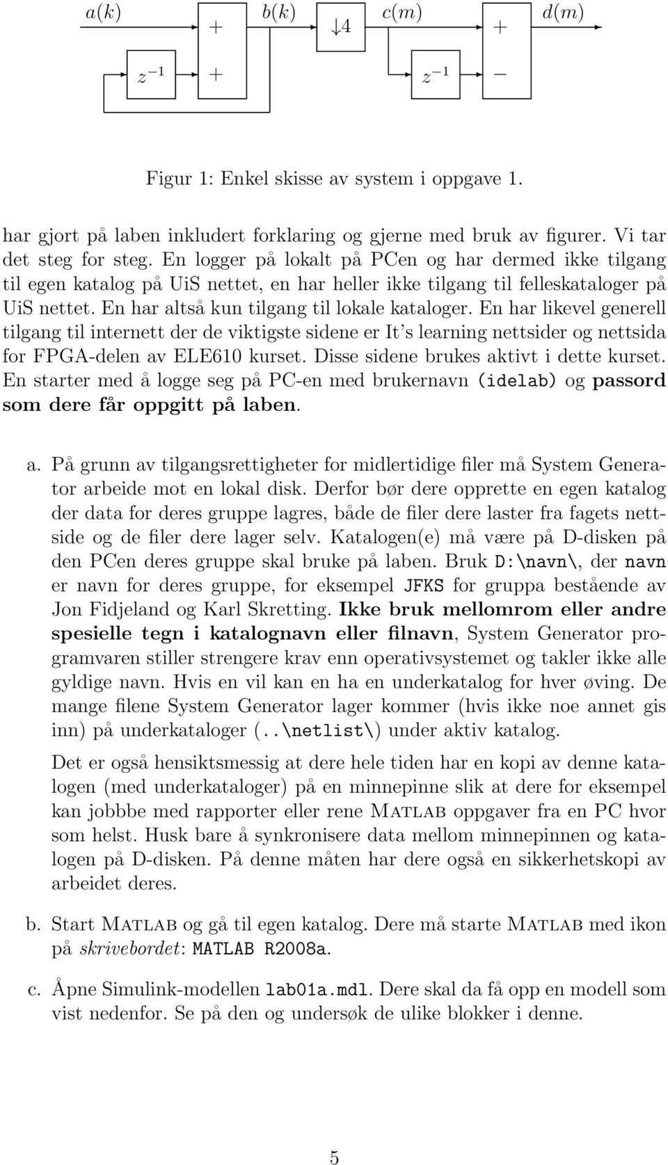 En har likevel generell tilgang til internett der de viktigste sidene er It s learning nettsider og nettsida for FPGA-delen av ELE610 kurset. Disse sidene brukes aktivt i dette kurset.