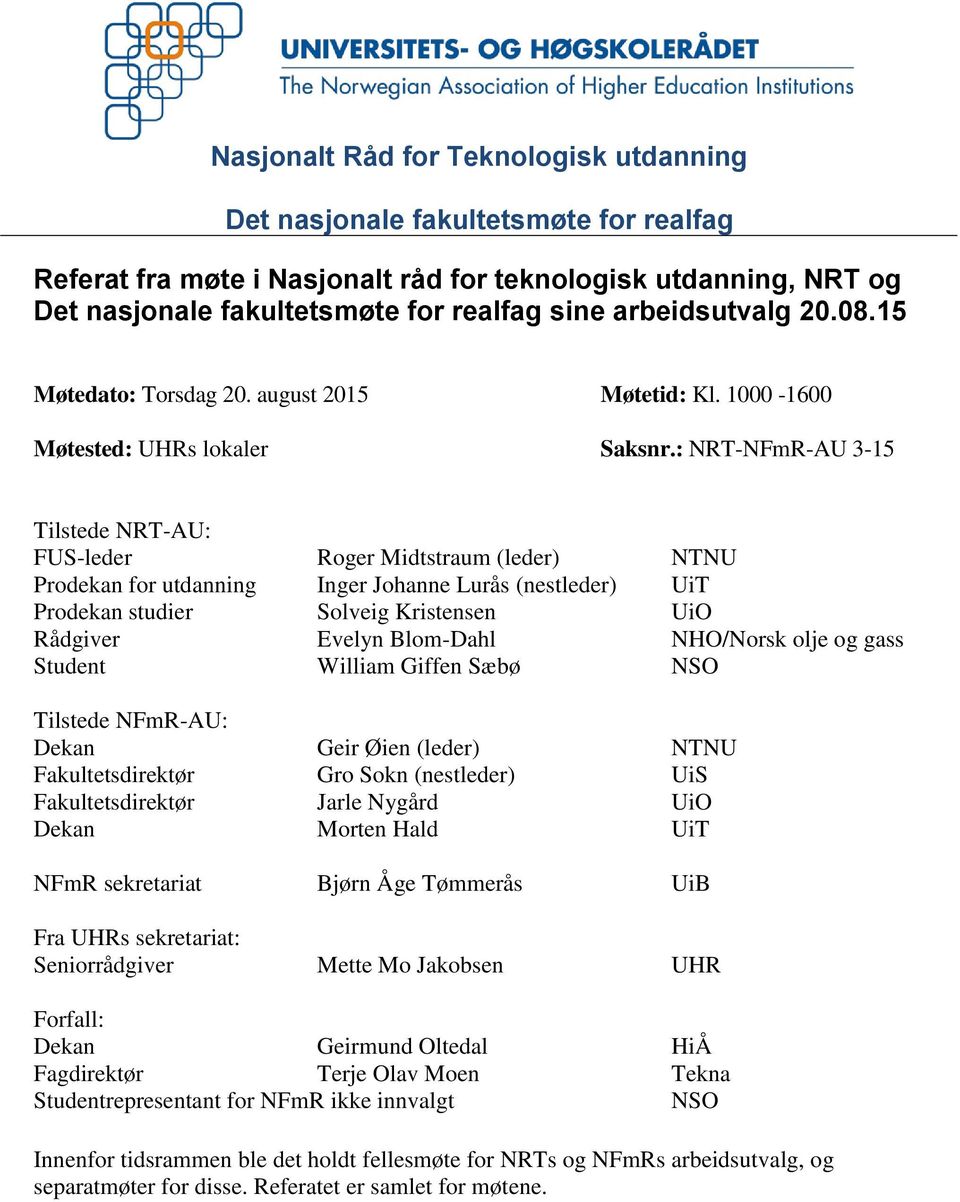 : NRT-NFmR-AU 3-15 Tilstede NRT-AU: FUS-leder Roger Midtstraum (leder) NTNU Prodekan for utdanning Inger Johanne Lurås (nestleder) UiT Prodekan studier Solveig Kristensen UiO Rådgiver Evelyn