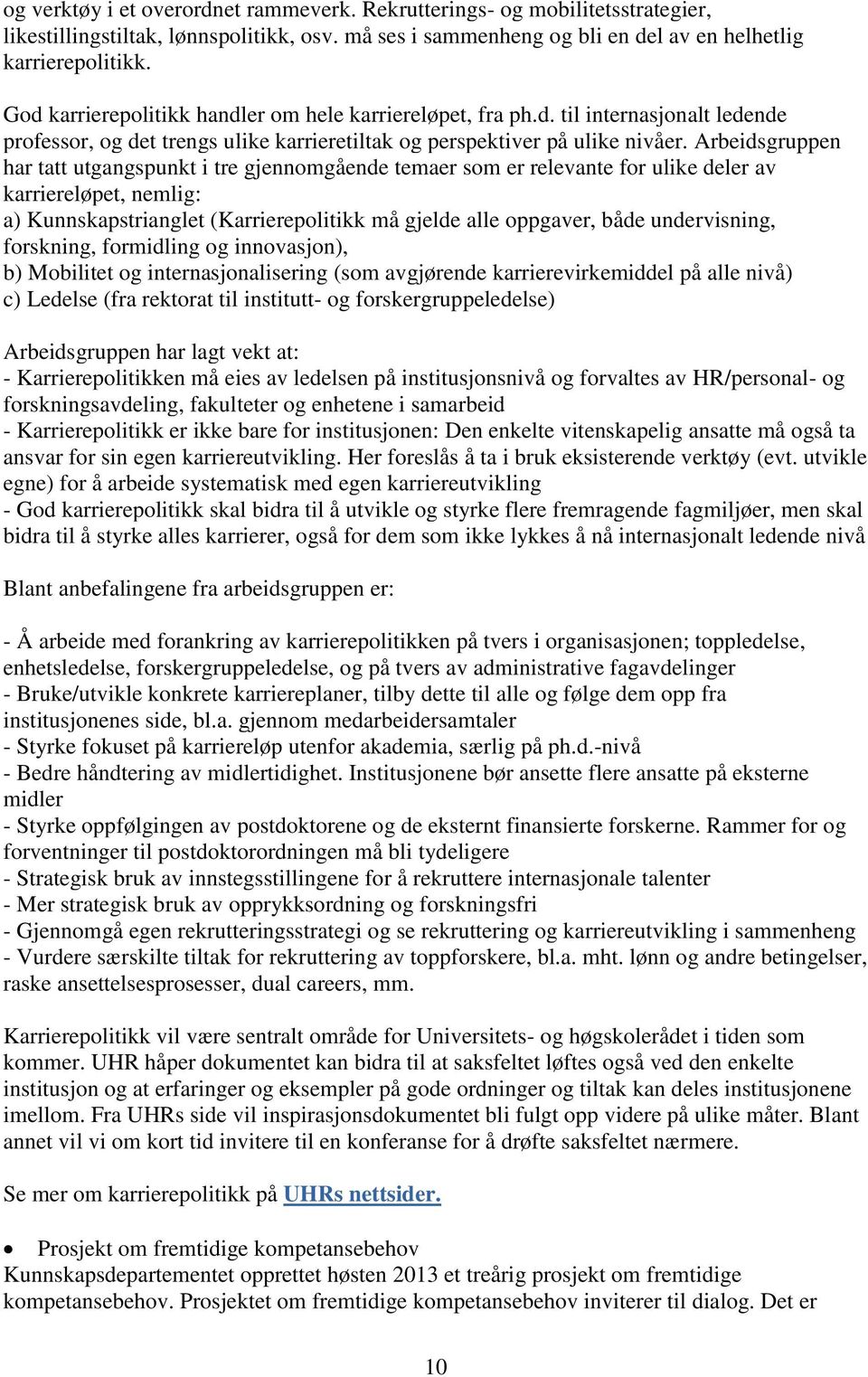 Arbeidsgruppen har tatt utgangspunkt i tre gjennomgående temaer som er relevante for ulike deler av karriereløpet, nemlig: a) Kunnskapstrianglet (Karrierepolitikk må gjelde alle oppgaver, både