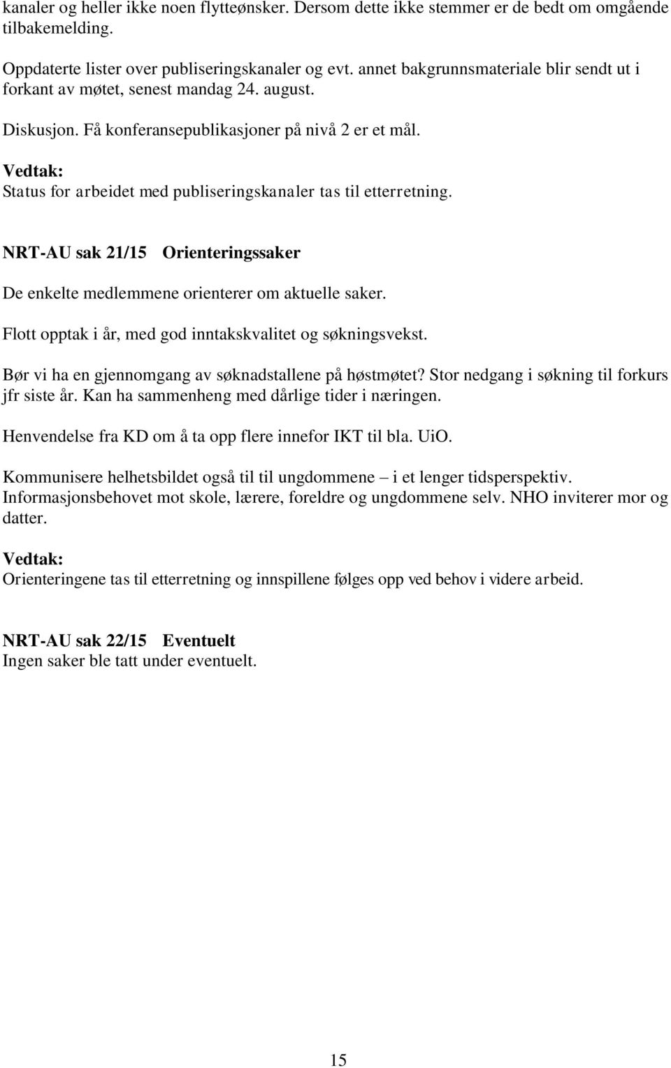 Status for arbeidet med publiseringskanaler tas til etterretning. NRT-AU sak 21/15 Orienteringssaker De enkelte medlemmene orienterer om aktuelle saker.