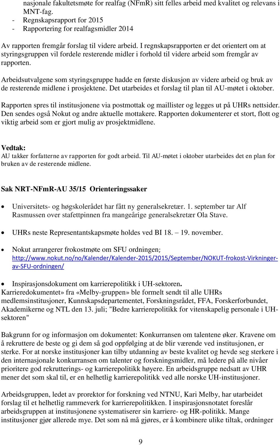 I regnskapsrapporten er det orientert om at styringsgruppen vil fordele resterende midler i forhold til videre arbeid som fremgår av rapporten.