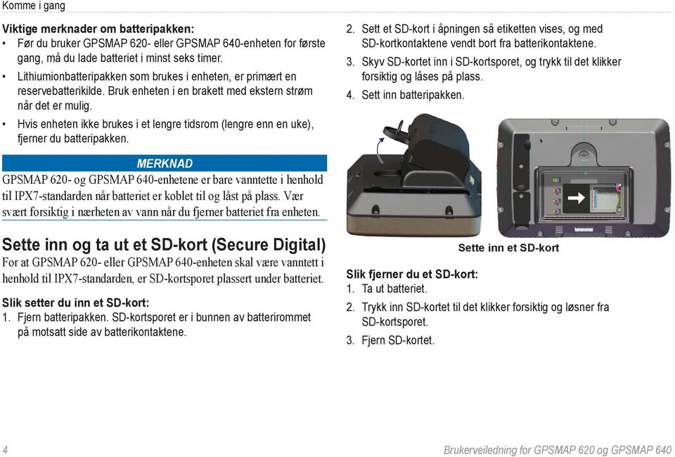 Hvis enheten ikke brukes i et lengre tidsrom (lengre enn en uke), fjerner du batteripakken. 2. Sett et SD-kort i åpningen så etiketten vises, og med SD-kortkontaktene vendt bort fra batterikontaktene.