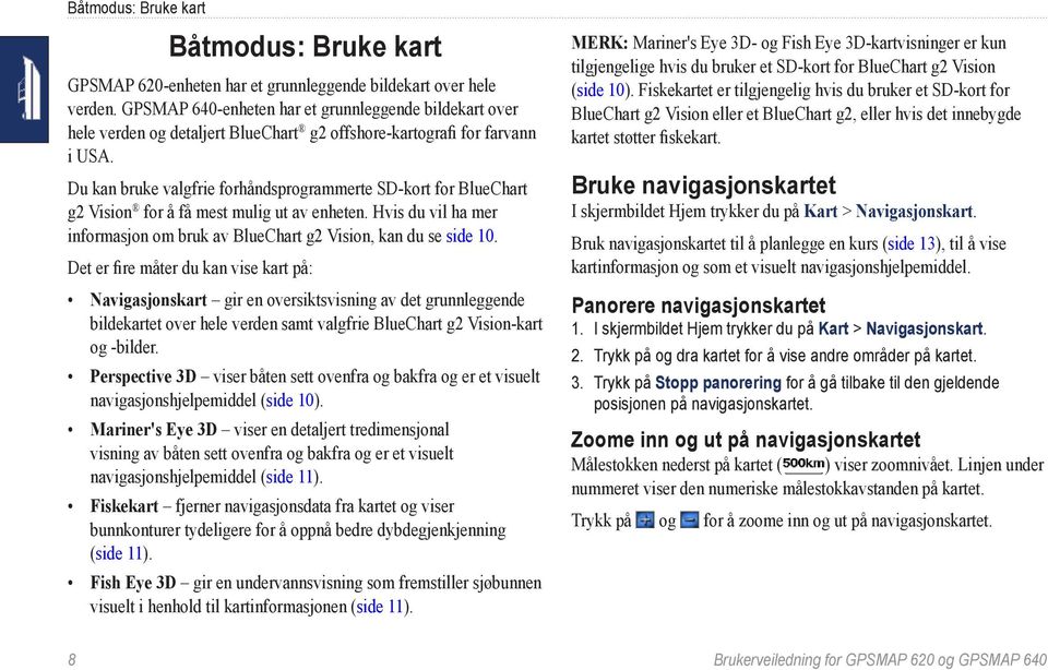 Du kan bruke valgfrie forhåndsprogrammerte SD-kort for BlueChart g2 Vision for å få mest mulig ut av enheten. Hvis du vil ha mer informasjon om bruk av BlueChart g2 Vision, kan du se side 10.