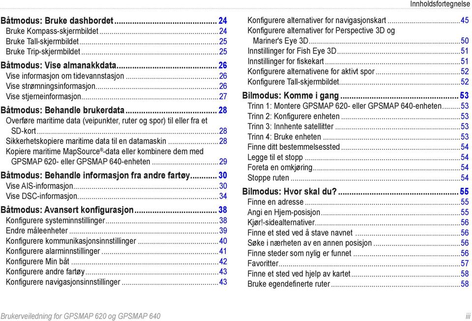 .. 28 Overføre maritime data (veipunkter, ruter og spor) til eller fra et SD-kort...28 Sikkerhetskopiere maritime data til en datamaskin.