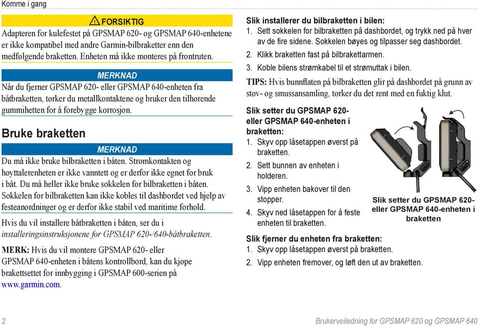 Merknad Når du fjerner GPSMAP 620- eller GPSMAP 640-enheten fra båtbraketten, tørker du metallkontaktene og bruker den tilhørende gummihetten for å forebygge korrosjon.