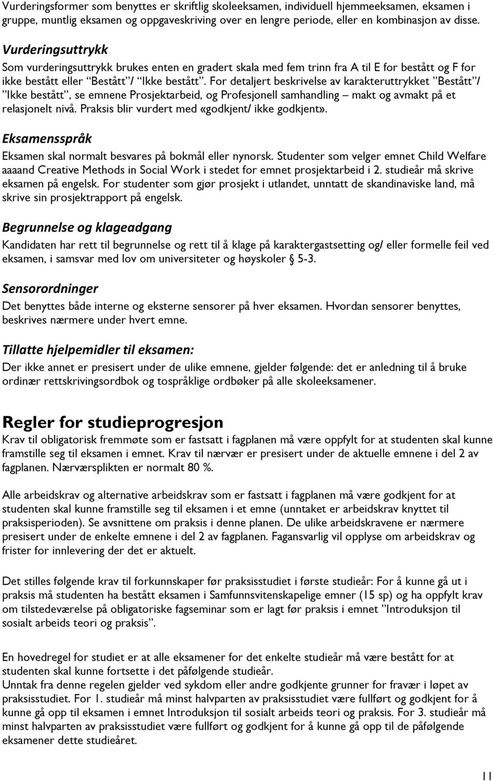 For detaljert beskrivelse av karakteruttrykket Bestått / Ikke bestått, se emnene Prosjektarbeid, og Profesjonell samhandling makt og avmakt på et relasjonelt nivå.