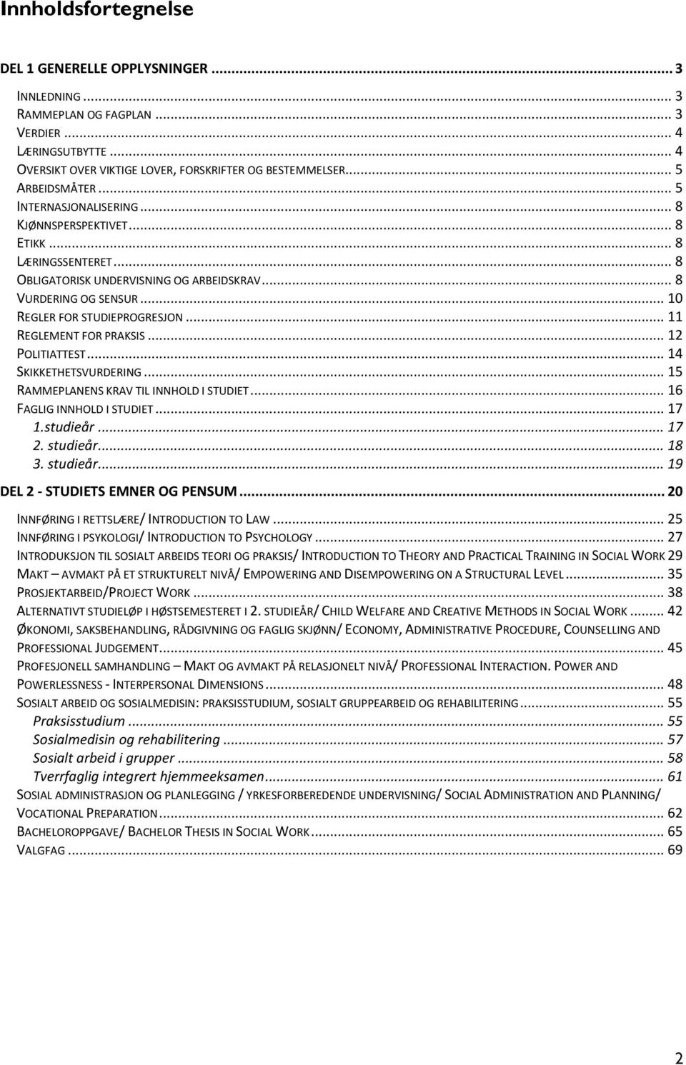 .. 10 REGLER FOR STUDIEPROGRESJON... 11 REGLEMENT FOR PRAKSIS... 12 POLITIATTEST... 14 SKIKKETHETSVURDERING... 15 RAMMEPLANENS KRAV TIL INNHOLD I STUDIET... 16 FAGLIG INNHOLD I STUDIET... 17 1.