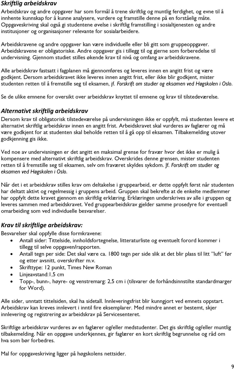 Arbeidskravene og andre oppgaver kan være individuelle eller bli gitt som gruppeoppgaver. Arbeidskravene er obligatoriske. Andre oppgaver gis i tillegg til og gjerne som forberedelse til undervisning.