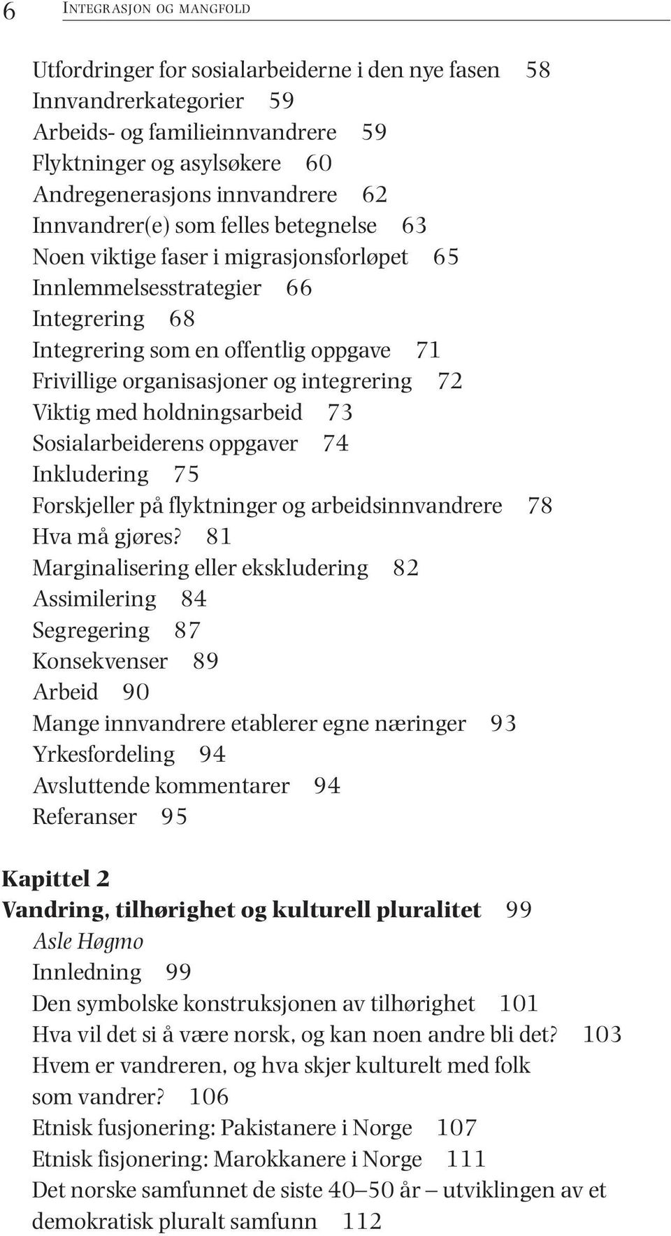 integrering 72 Viktig med holdningsarbeid 73 Sosialarbeiderens oppgaver 74 Inkludering 75 Forskjeller på flyktninger og arbeidsinnvandrere 78 Hva må gjøres?