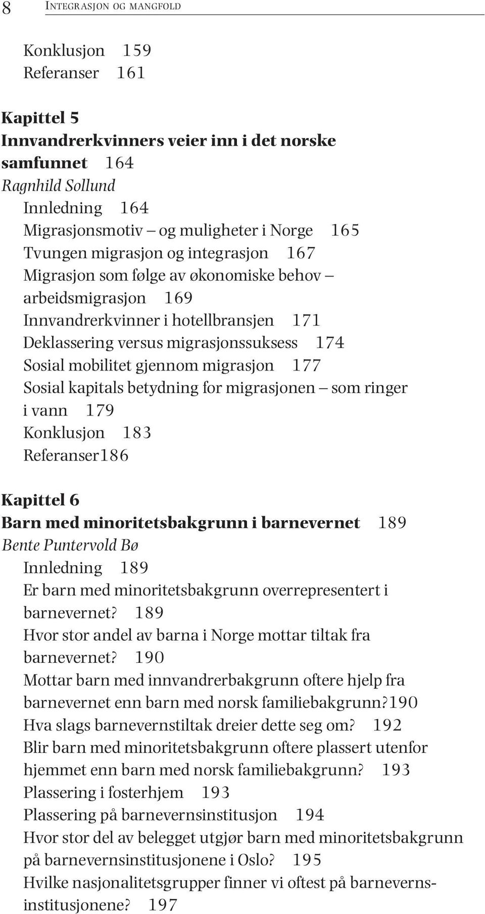 gjennom migrasjon 177 Sosial kapitals betydning for migrasjonen som ringer i vann 179 Konklusjon 183 Referanser186 Kapittel 6 Barn med minoritetsbakgrunn i barnevernet 189 Bente Puntervold Bø