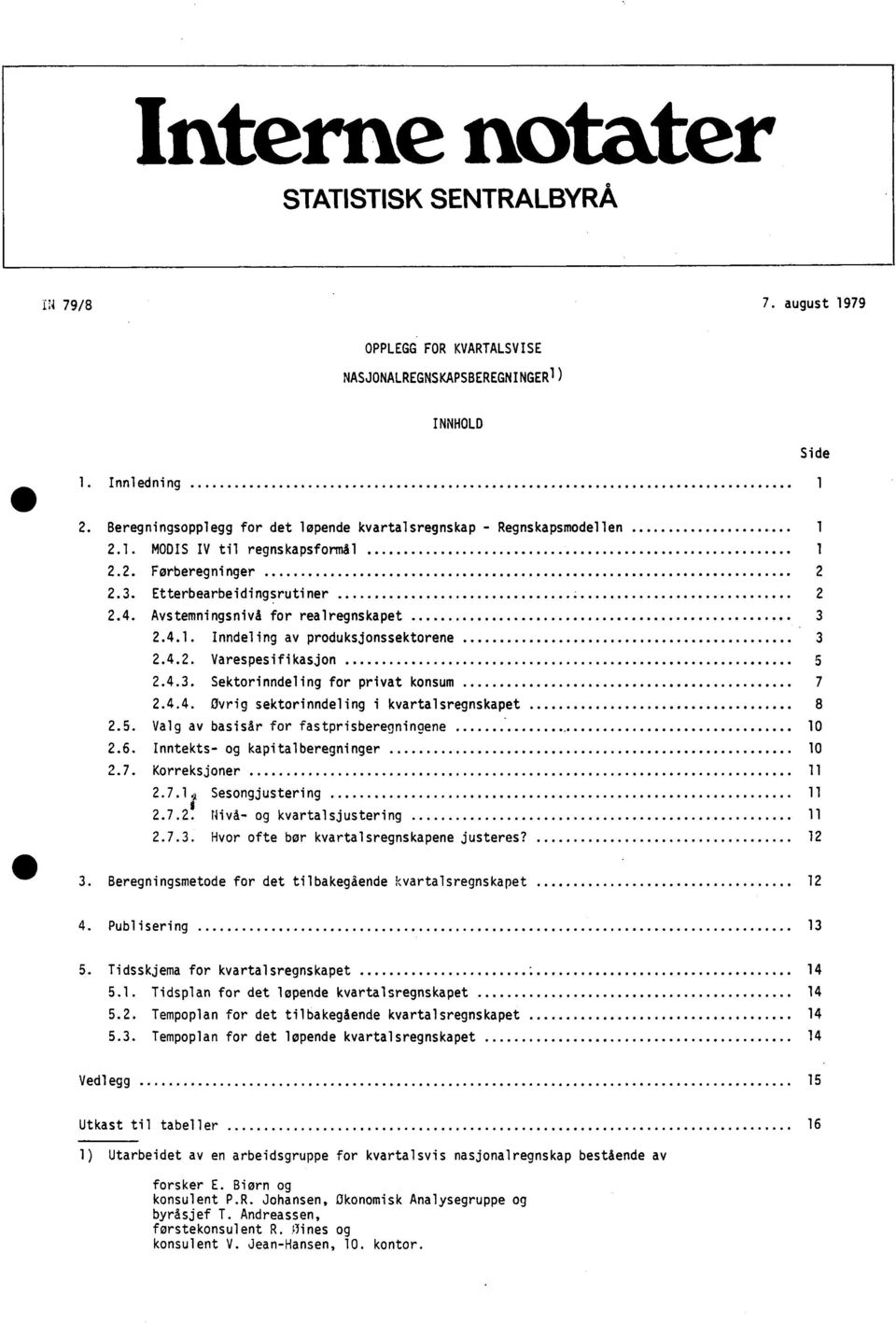 AvstemningsnivA for realregnskapet 3 2.4.1. Inndeling av produksjonssektorene 3 2.4.2. Varespesifikasjon 5 2.4.3. Sektorinndeling for privat konsum 7 2.4.4. Ovrig sektorinndeling i kvartalsregnskapet 8 2.