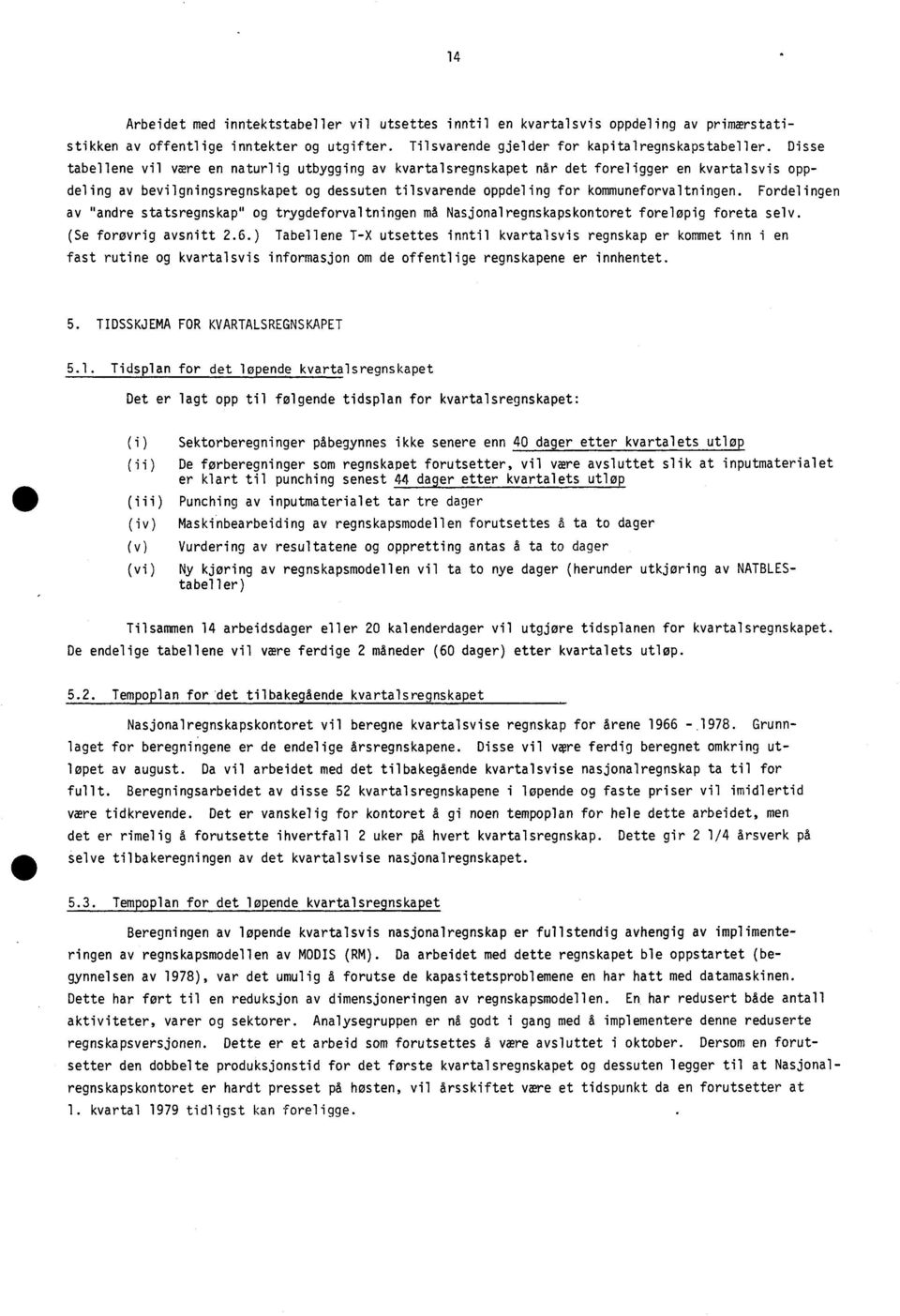 Fordelingen av "andre statsregnskap" og trygdeforvaltningen må Nasjonalregnskapskontoret foreløpig foreta selv. (Se form/rig avsnitt 2.6.