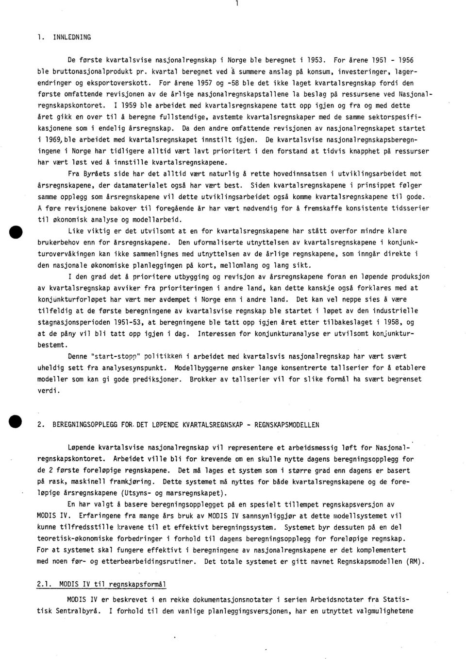 For årene 1957 og -58 ble det ikke laget kvartalsregnskap fordi den første omfattende revisjonen av de årlige nasjonalregnskapstallene la beslag pa ressursene ved Nasjonalregnskapskontoret.