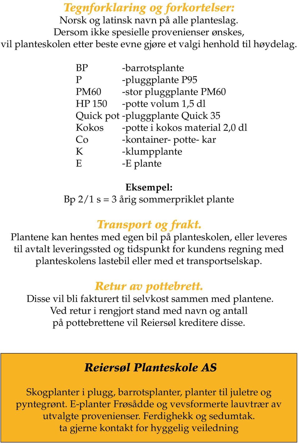 -klumpplante E -E plante Eksempel: Bp 2/1 s = 3 årig sommerpriklet plante Transport og frakt.