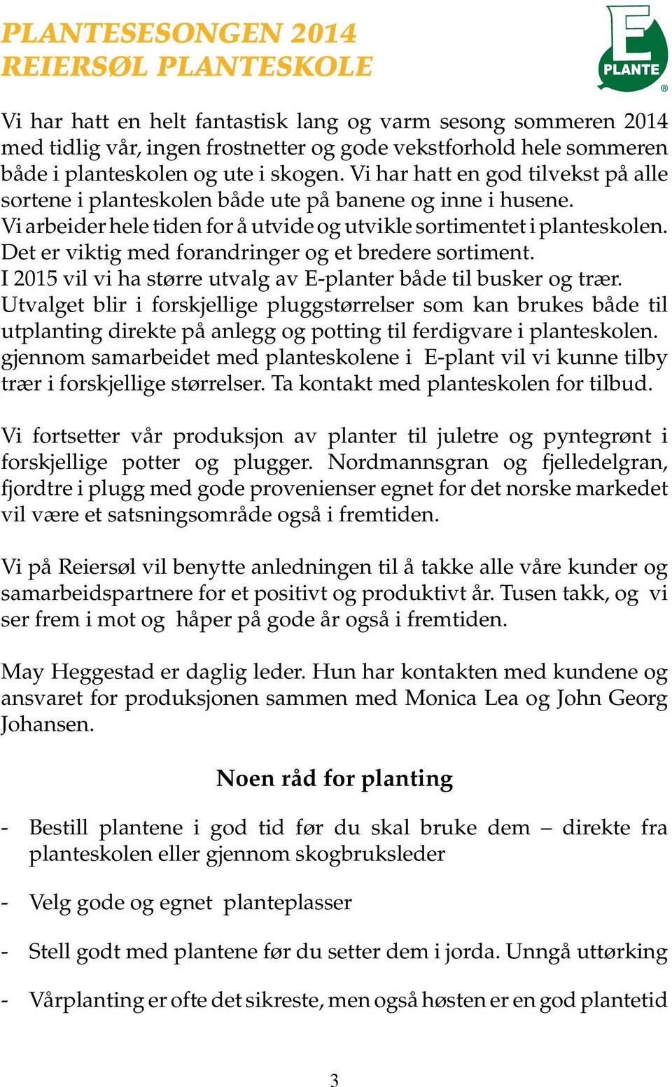 Det er viktig med forandringer og et bredere sortiment. I 2015 vil vi ha større utvalg av E-planter både til busker og trær.