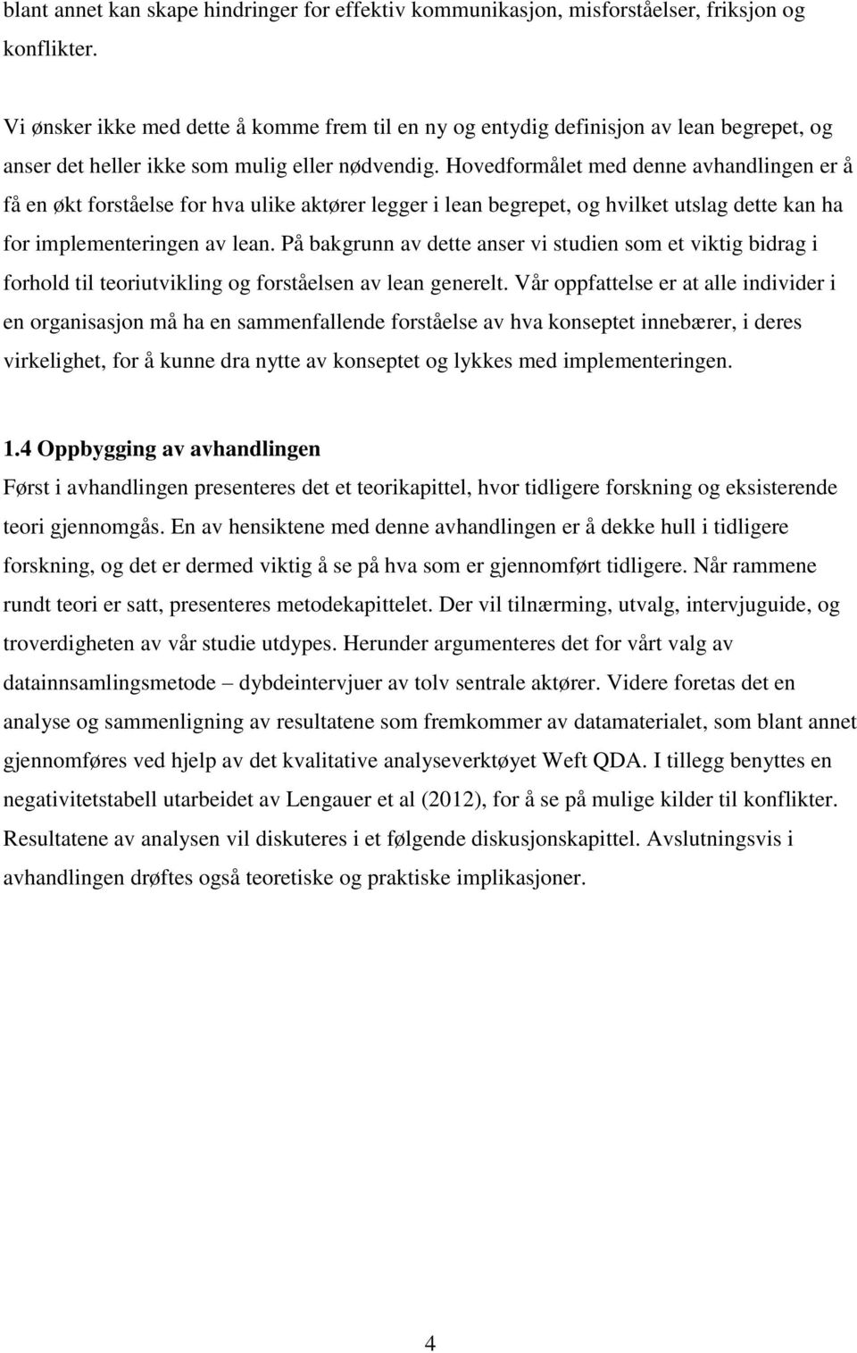 Hovedformålet med denne avhandlingen er å få en økt forståelse for hva ulike aktører legger i lean begrepet, og hvilket utslag dette kan ha for implementeringen av lean.