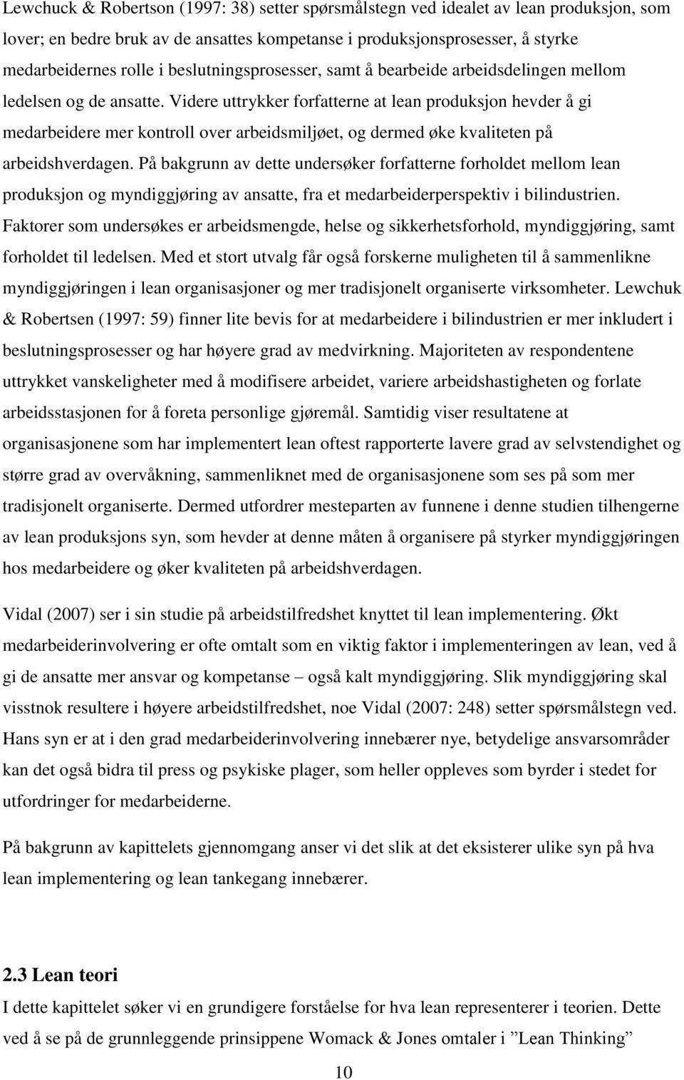 Videre uttrykker forfatterne at lean produksjon hevder å gi medarbeidere mer kontroll over arbeidsmiljøet, og dermed øke kvaliteten på arbeidshverdagen.