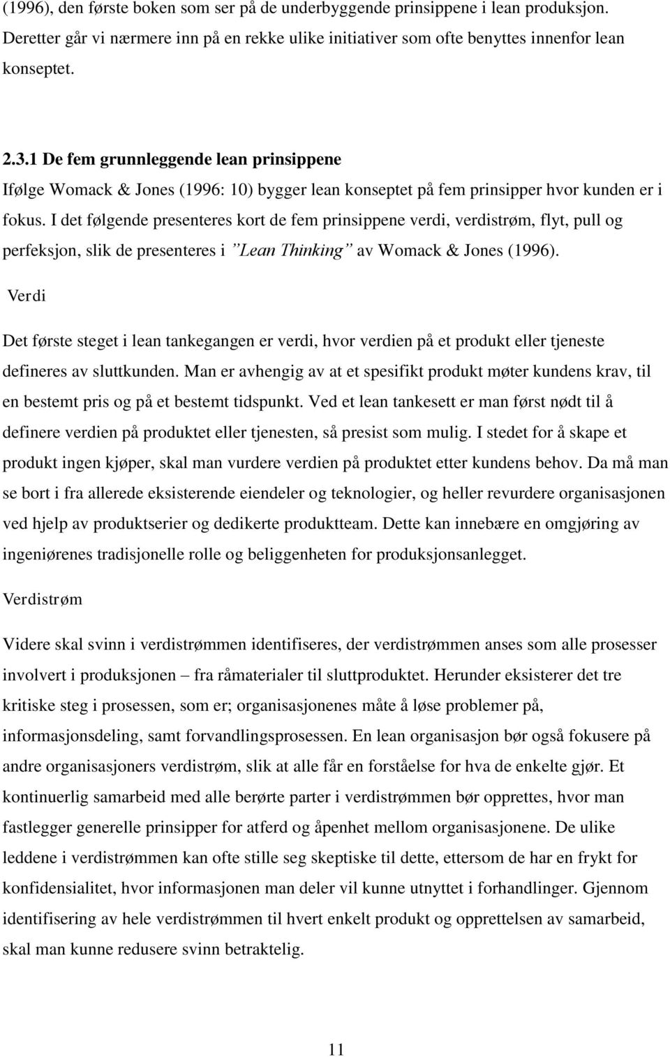 I det følgende presenteres kort de fem prinsippene verdi, verdistrøm, flyt, pull og perfeksjon, slik de presenteres i Lean Thinking av Womack & Jones (1996).