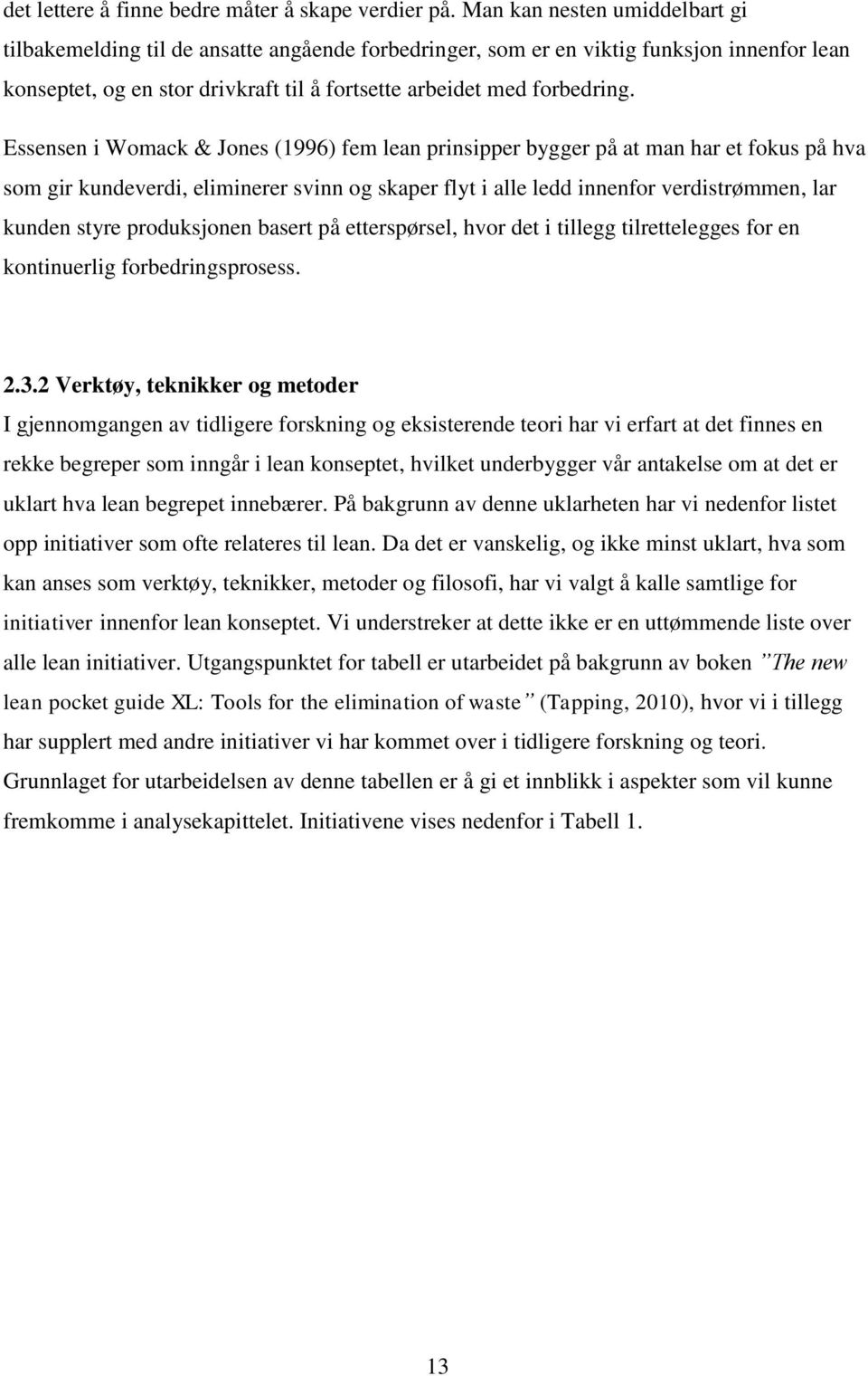 Essensen i Womack & Jones (1996) fem lean prinsipper bygger på at man har et fokus på hva som gir kundeverdi, eliminerer svinn og skaper flyt i alle ledd innenfor verdistrømmen, lar kunden styre