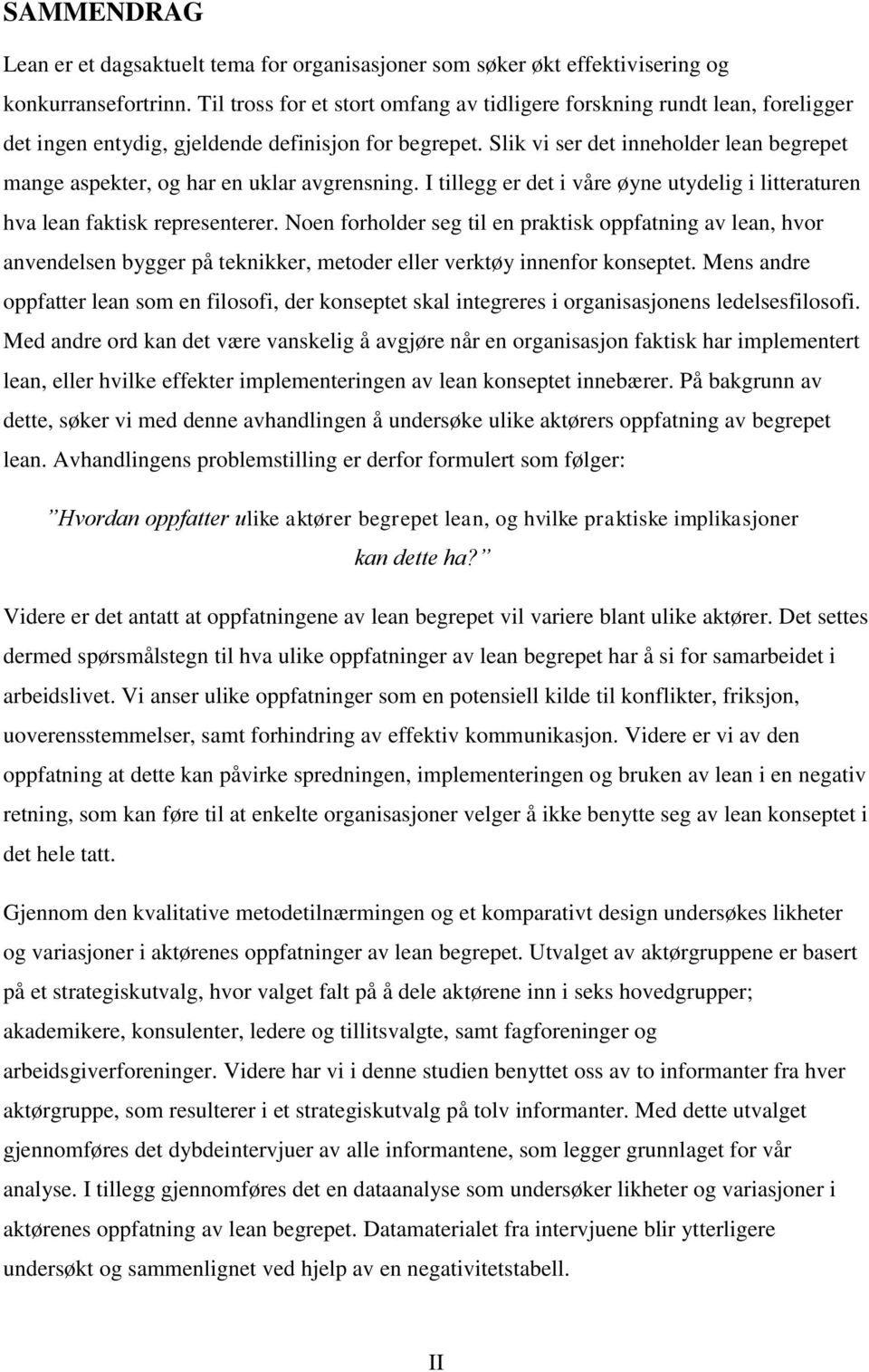 Slik vi ser det inneholder lean begrepet mange aspekter, og har en uklar avgrensning. I tillegg er det i våre øyne utydelig i litteraturen hva lean faktisk representerer.