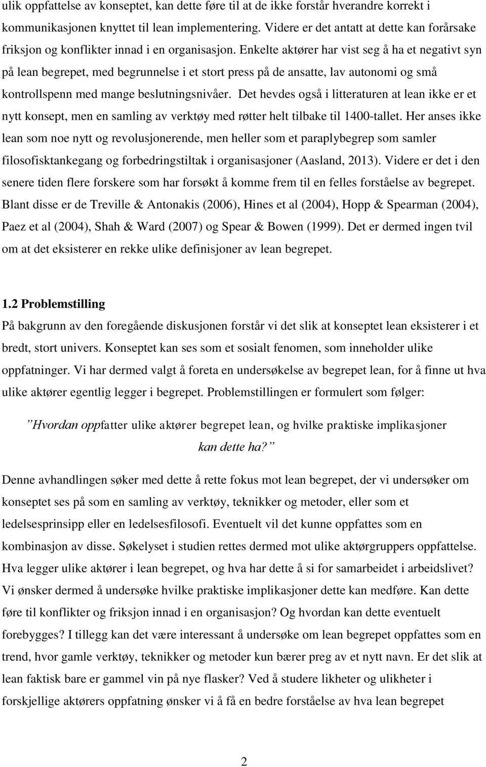 Enkelte aktører har vist seg å ha et negativt syn på lean begrepet, med begrunnelse i et stort press på de ansatte, lav autonomi og små kontrollspenn med mange beslutningsnivåer.