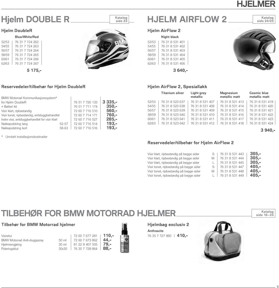 Reservedeler/tilbehør for Hjelm DoubleR BMW Motorrad Kommunikasjonssystem* for Hjelm DoubleR 76 51 7 726 133 3 335,- + Batteri kit 76 51 7 711 174 350,- Visir klart, ripbestandig 72 60 7 716 510