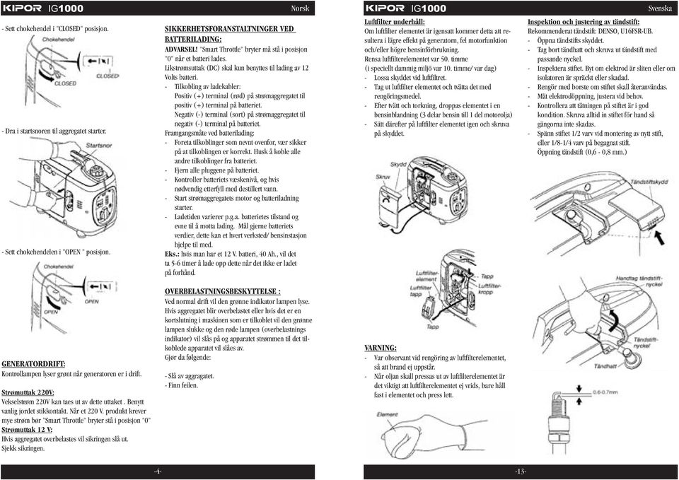 - Tilkobling av ladekabler: Positiv (+) terminal (rød) på strømaggregatet til positiv (+) terminal på batteriet. Negativ (-) terminal (sort) på strømaggregatet til negativ (-) terminal på batteriet.