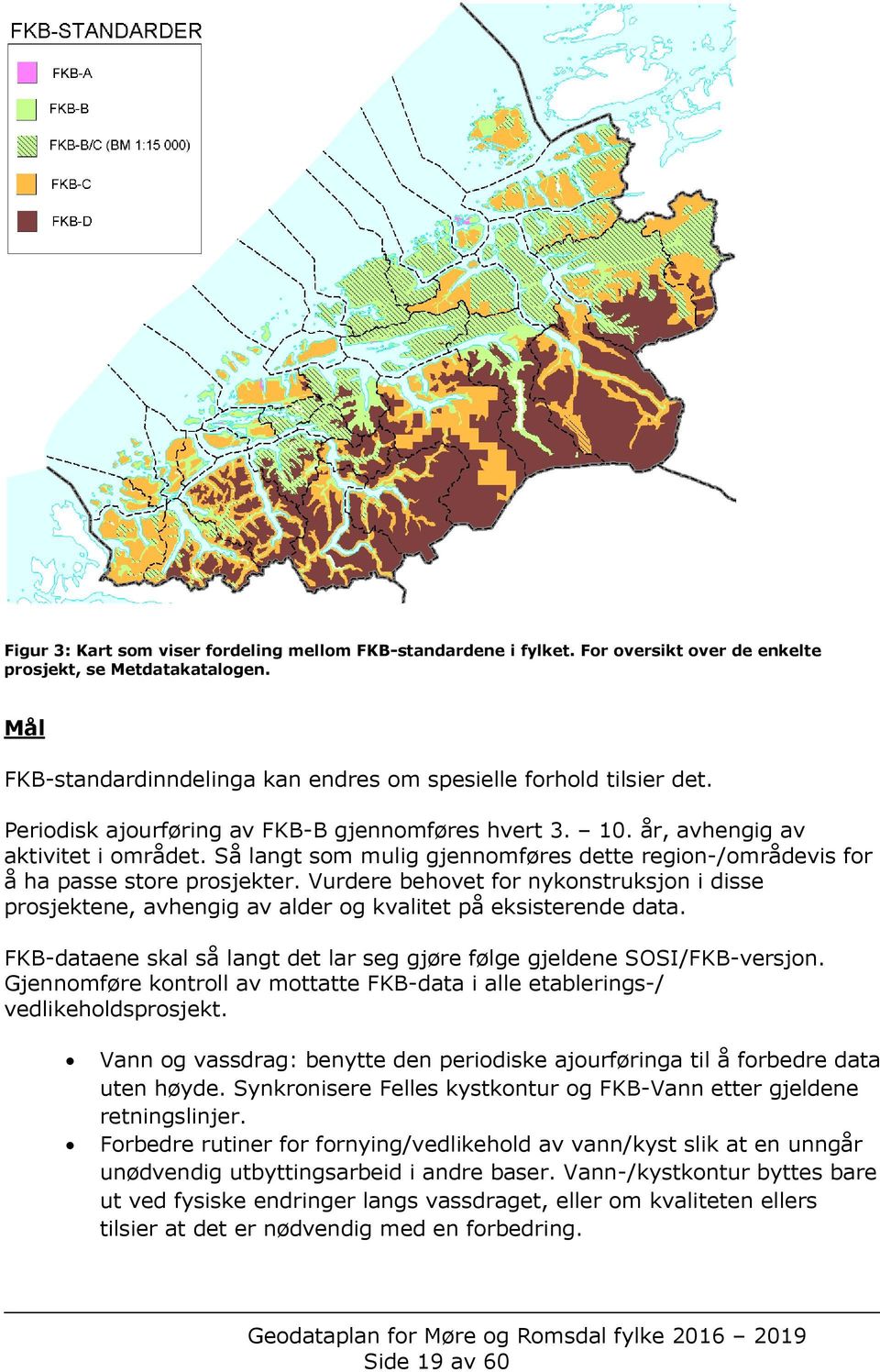 Vurdere behovet for nykonstruksjon i disse prosjektene, avhengig av alder og kvalitet på eksisterende data. FKB-dataene skal så langt det lar seg gjøre følge gjeldene SOSI/FKB-versjon.